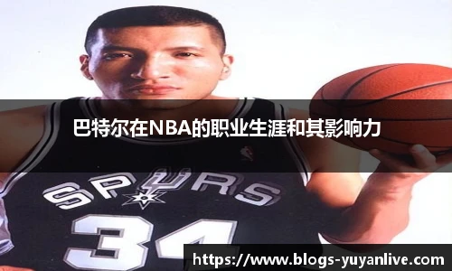 巴特尔在NBA的职业生涯和其影响力