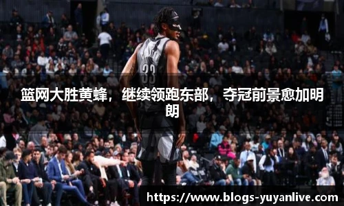 篮网大胜黄蜂，继续领跑东部，夺冠前景愈加明朗