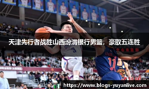 天津先行者战胜山西汾渭银行男篮，豪取五连胜