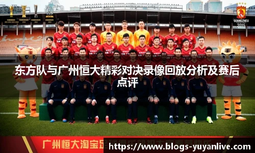 东方队与广州恒大精彩对决录像回放分析及赛后点评