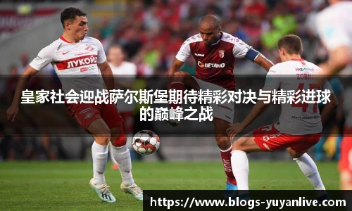 皇家社会迎战萨尔斯堡期待精彩对决与精彩进球的巅峰之战